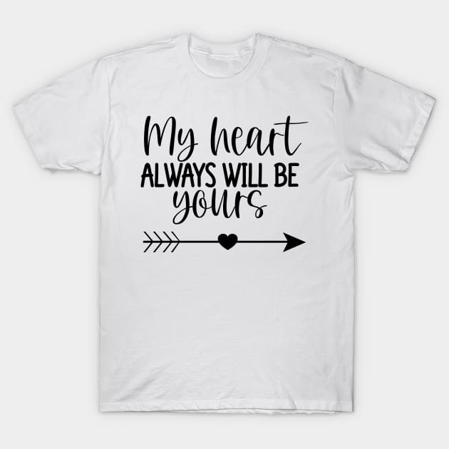 My Heart Will Always Be Yours. Cute Quote For The Lovers Out There. T-Shirt by That Cheeky Tee